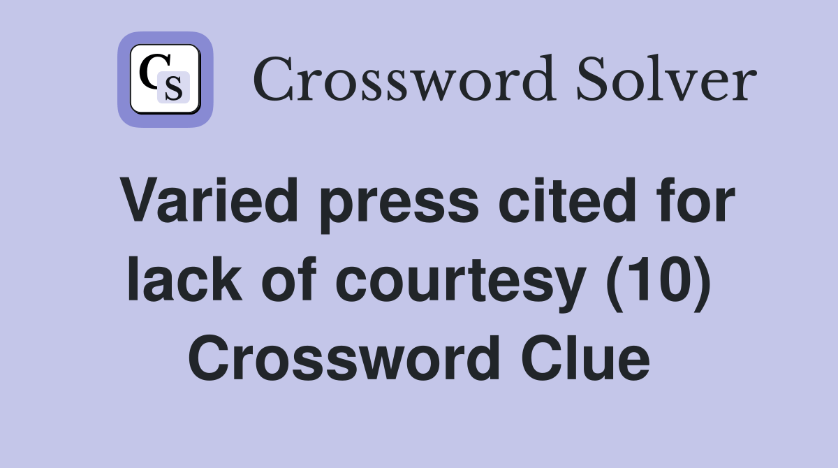 Varied press cited for lack of courtesy (10) Crossword Clue Answers
